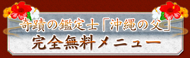 何も話さなくてもパッと見抜いてしまう！　奇蹟の鑑定士「沖縄の父」　完全無料メニュー