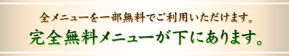 全メニューを一部無料でご利用いただけます。完全無料メニューが下にあります