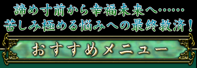 諦め寸前から幸福未来へ……苦しみ極める悩みへの最終救済！　おすすめメニュー