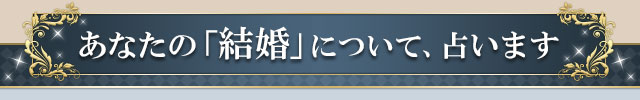 あなたの「結婚」について、占います