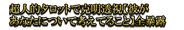 超人的タロットで克明透視【彼があなたについて考えてること】全暴露