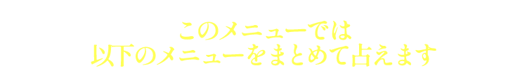 このメニューでは以下のメニューをまとめて占えます