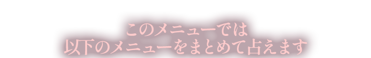 このメニューでは以下のメニューをまとめて占えます