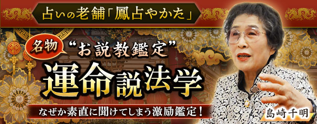占いの老舗「鳳占やかた」名物お説教鑑定！　島崎千明【運命説法学】