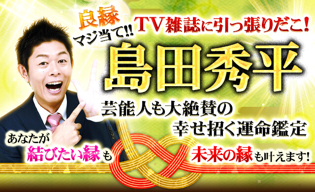 良縁マジ当て⇒TV雑誌に引っ張りだこ！≪島田秀平≫幸せ招く運命鑑定