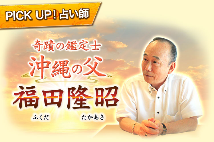 PICK UP！占い師　奇蹟の鑑定士　沖縄の父 福田隆昭