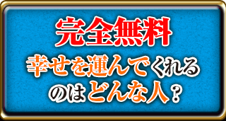 完全無料 幸せを運んでくれるのはどんな人?