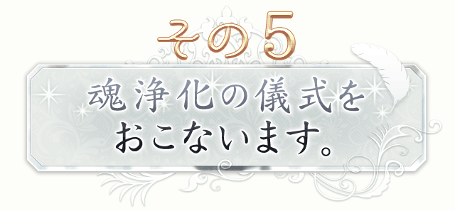 その5　魂浄化の儀式をおこないます。