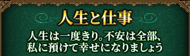 人生と仕事　人生は一度きり。不安は全部、私に預けて幸せになりましょう