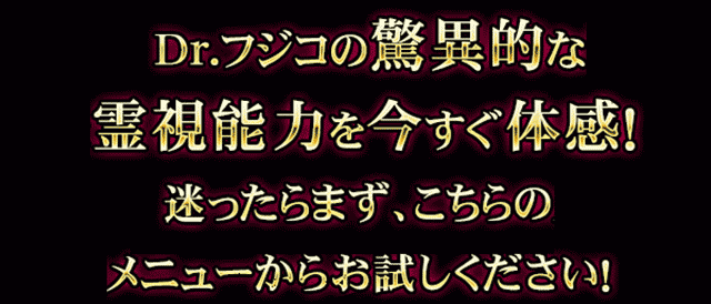 Dr.フジコの驚異的な霊視能力を今すぐ体感！　迷ったらまず、こちらのメニューからお試しください！