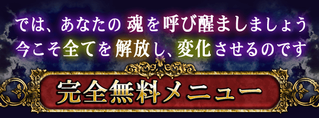 では、あなたの魂を呼び醒ましましょう　今こそ全てを解放し、変化させるのです　完全無料メニュー