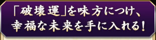 「破壊運」を味方につけ、幸福な未来を手に入れる！