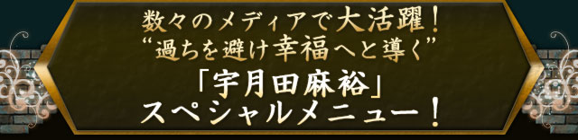 数々のメディアで大活躍!“過ちを避け幸福へと導く”「宇月田麻裕」スペシャルメニュー!