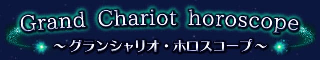 Grand Chariot　horoscope 〜グランシャリオ・ホロスコープ〜