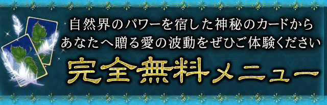 自然界のパワーを宿した神秘のカードからあなたへ贈る愛の波動をぜひご体験ください　完全無料メニュー