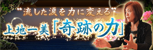 TVで芸能人も号泣！“流した涙を力に変える”上地一美「奇跡の力」