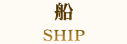 船 SHIP