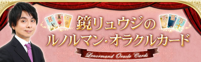 鏡リュウジルノルマンカード〜Lenormand Cards〜　「的確な予言力」と鏡リュウジも絶賛！かのナポレオン妃も虜になった伝説のカード占いがあなたの未来を導きます。