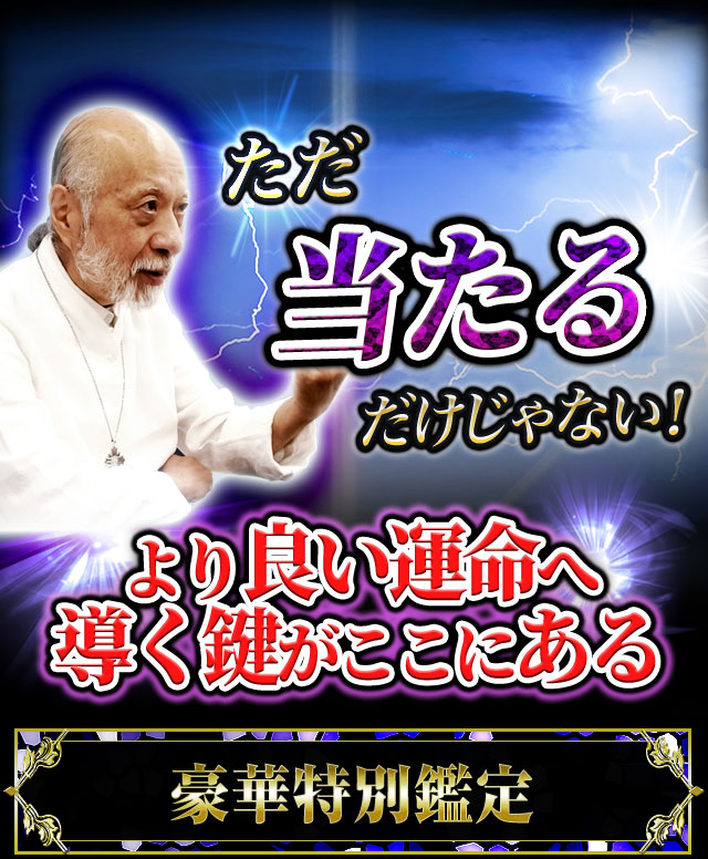 ただ当たるだけじゃない！　より良い運命へ導く鍵がここにある　豪華特別鑑定