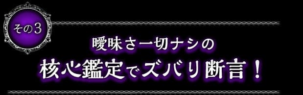 その3　曖昧さ一切ナシの核心鑑定でズバリ断言！