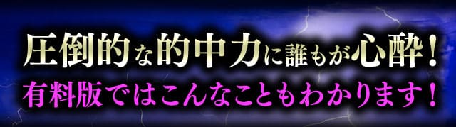 圧倒的な的中力に誰もが心酔！　有料版ではこんなこともわかります！