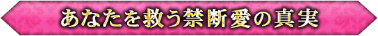 あなたを救う禁断愛の真実