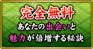 完全無料　あなたの出会いと魅力が倍増する秘訣