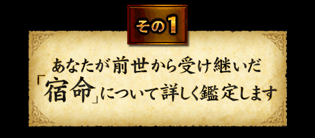 その1　あなたの前世から受け継いだ「宿命」について詳しく鑑定します