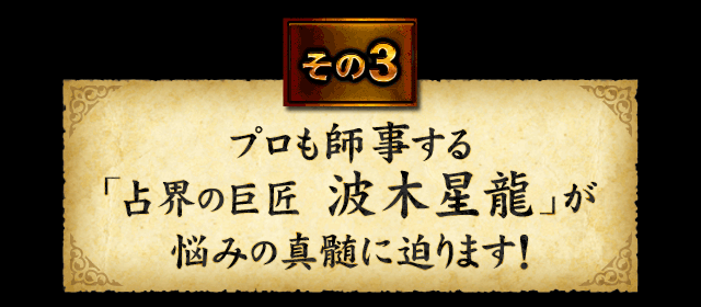 その3　プロも師事する「占界の巨匠　波木星龍」が悩みの神髄に迫ります！