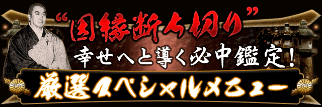 “因縁断ち切り”幸せへと導く必中鑑定! 厳選スペシャルメニュー