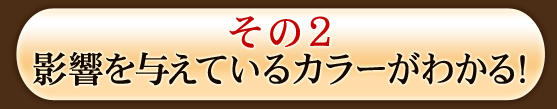 その2　影響を与えているカラーがわかる！