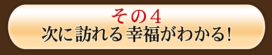 その4　次に訪れる幸福がわかる！