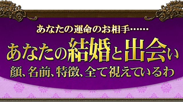 あなたの運命のお相手……あなたの結婚と出会い　顔、名前、特徴、全て視えているわ