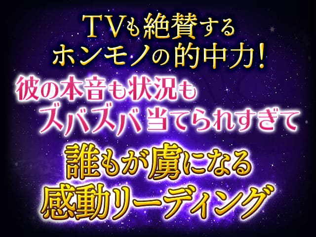 TVも絶賛するホンモノの的中力！彼の本音も状況もズバズバ当てられすぎて誰もが虜になる感動リーディング