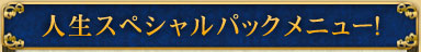 人生スペシャルパックメニュー！