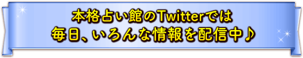 本格占い館のTwitterでは、毎日、いろんな情報を配信中♪